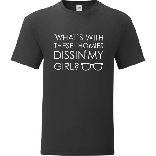 What's With These Homies Dissin' My Girl T-Shirt
