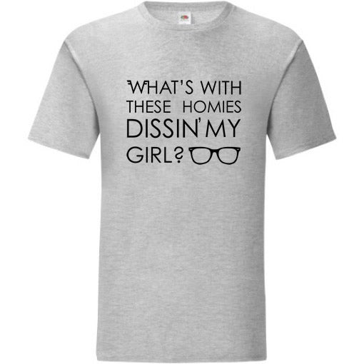 What's With These Homies Dissin' My Girl T-Shirt