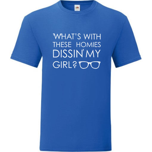 What's With These Homies Dissin' My Girl T-Shirt