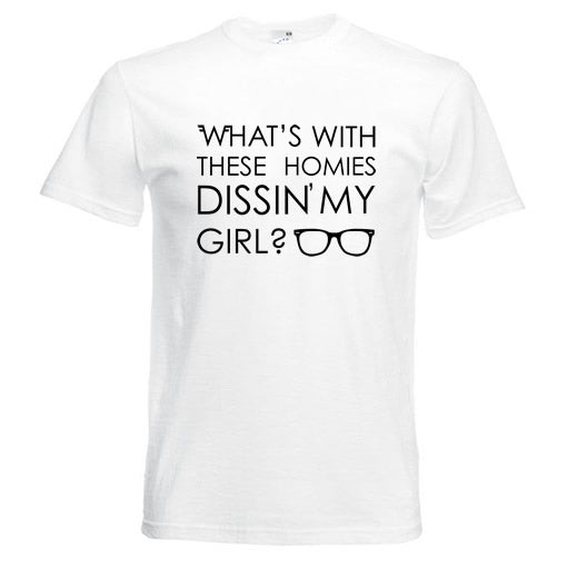 What's With These Homies Dissin' My Girl T-Shirt