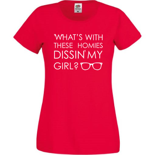 What's With These Homies Dissin' My Girl T-Shirt