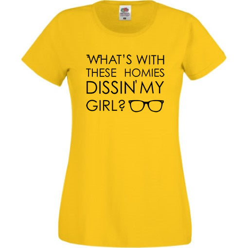 What's With These Homies Dissin' My Girl T-Shirt