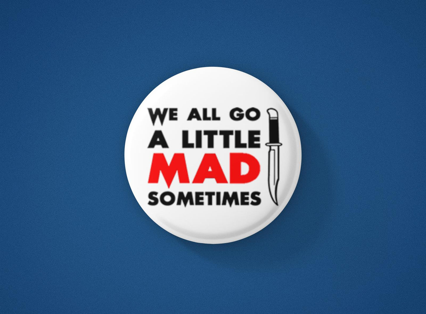 We All Go A Little Mad Badge