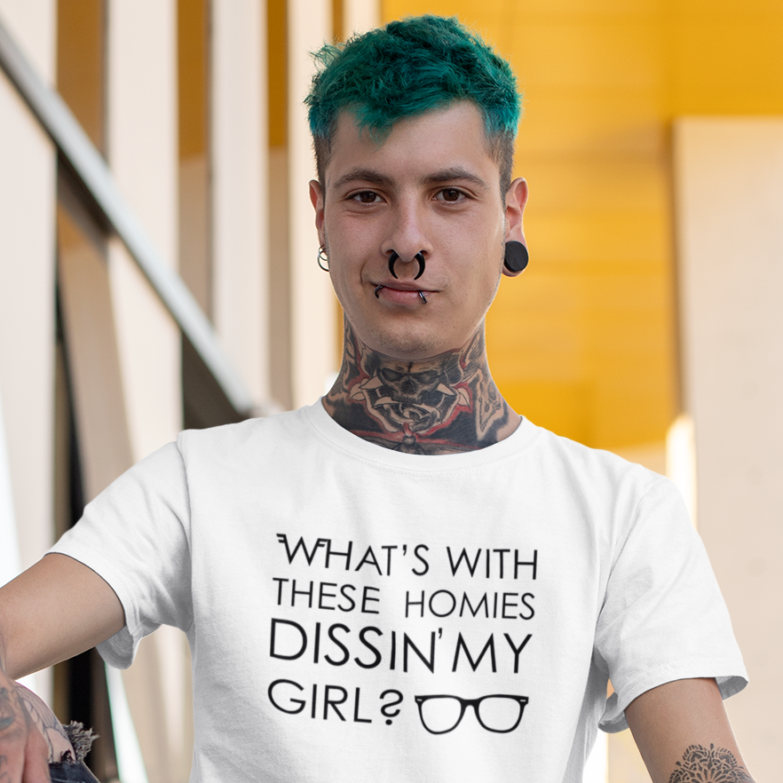 What's With These Homies Dissin' My Girl T-Shirt