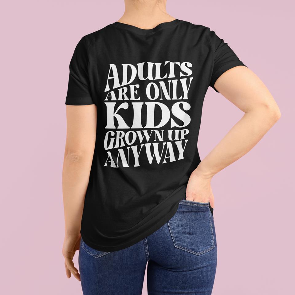 Adults Are Only Kids Grown Up T-Shirt